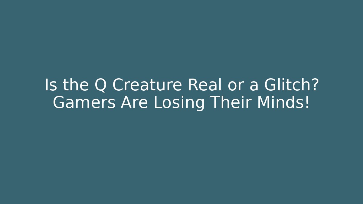 Is the Q Creature Real or a Glitch? Gamers Are Losing Their Minds! - Buddy Program