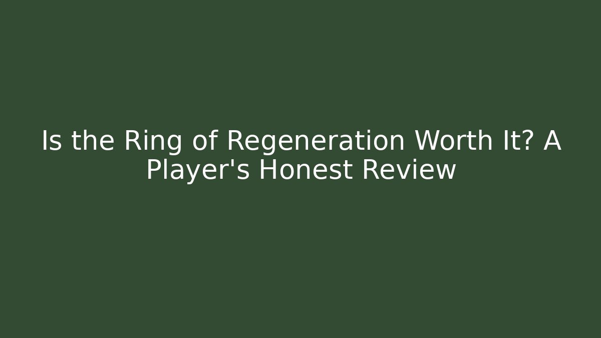Is the Ring of Regeneration Worth It? A Player's Honest Review