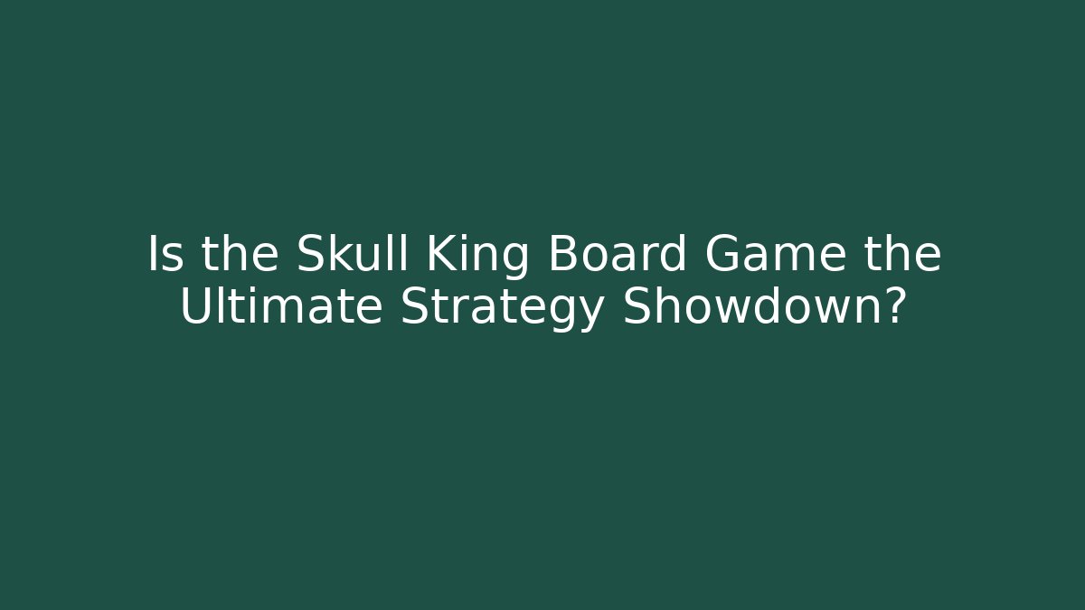 Is the Skull King Board Game the Ultimate Strategy Showdown?