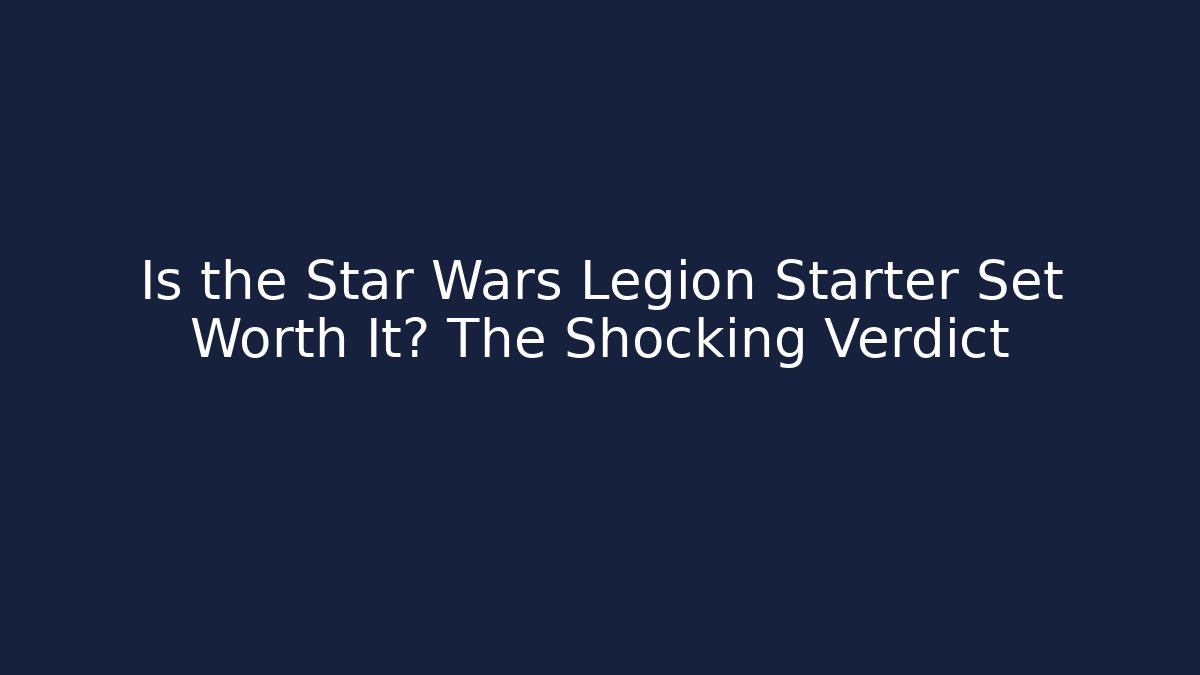 Is the Star Wars Legion Starter Set Worth It? The Shocking Verdict