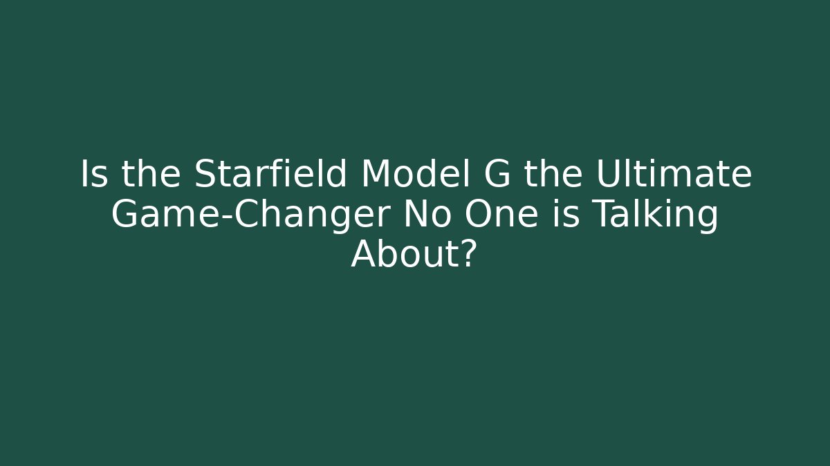 Is the Starfield Model G the Ultimate Game-Changer No One is Talking About?