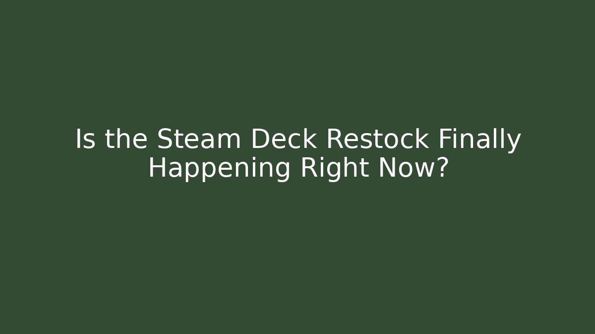 Is the Steam Deck Restock Finally Happening Right Now?