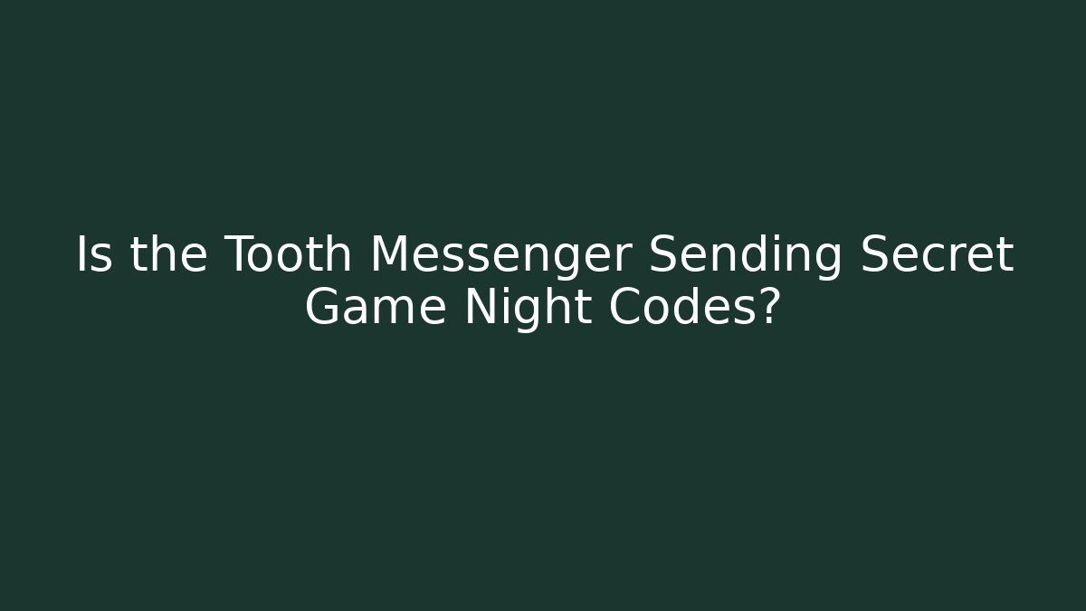 Is the Tooth Messenger Sending Secret Game Night Codes?