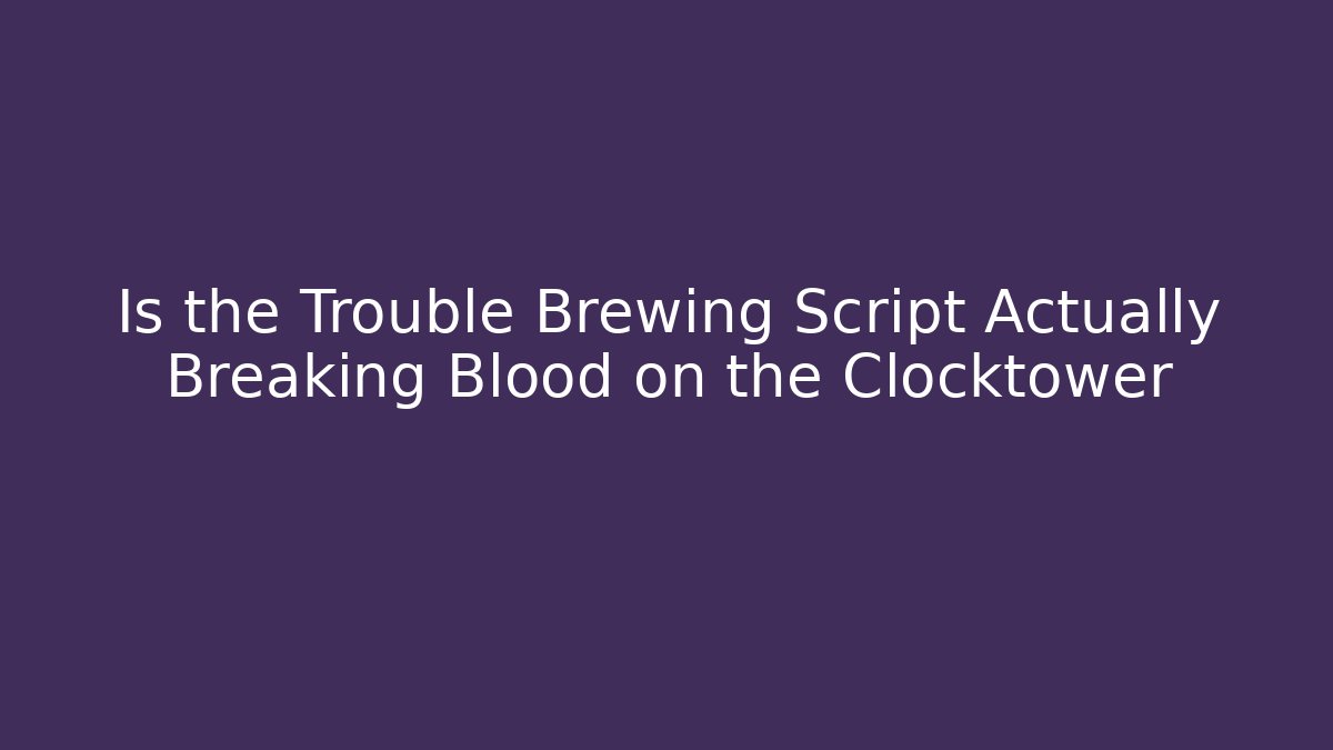 Is the Trouble Brewing Script Actually Breaking Blood on the Clocktower