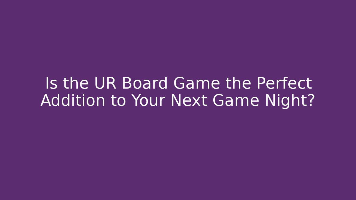 Is the UR Board Game the Perfect Addition to Your Next Game Night?