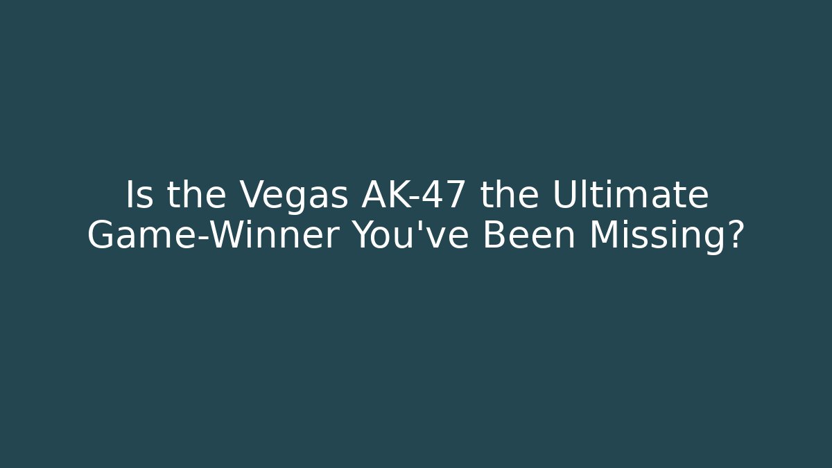 Is the Vegas AK-47 the Ultimate Game-Winner You've Been Missing?
