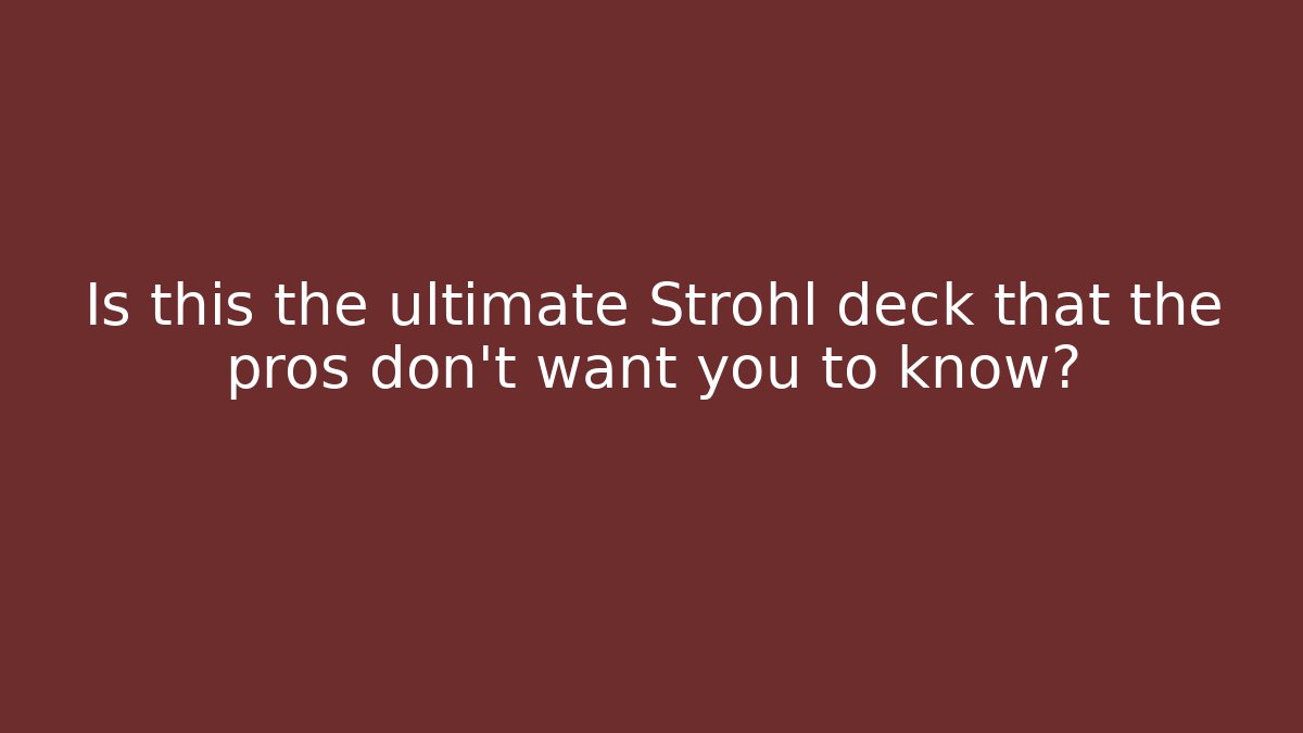 Is this the ultimate Strohl deck that the pros don’t want you to know?