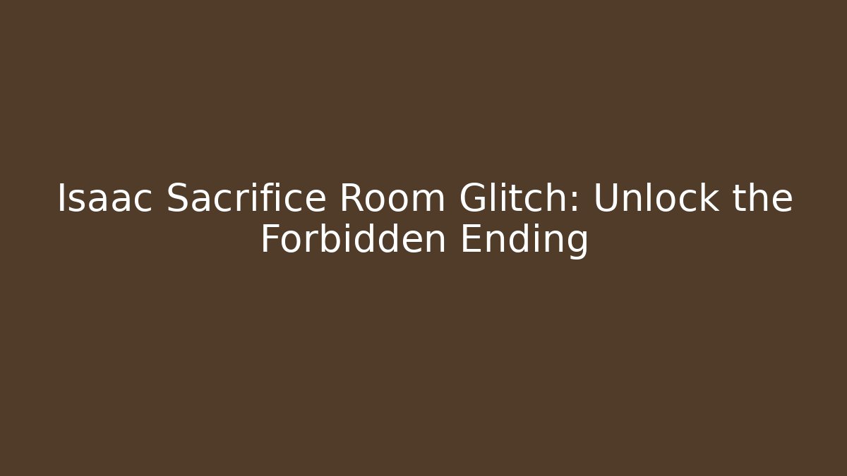 Isaac Sacrifice Room Glitch: Unlock the Forbidden Ending