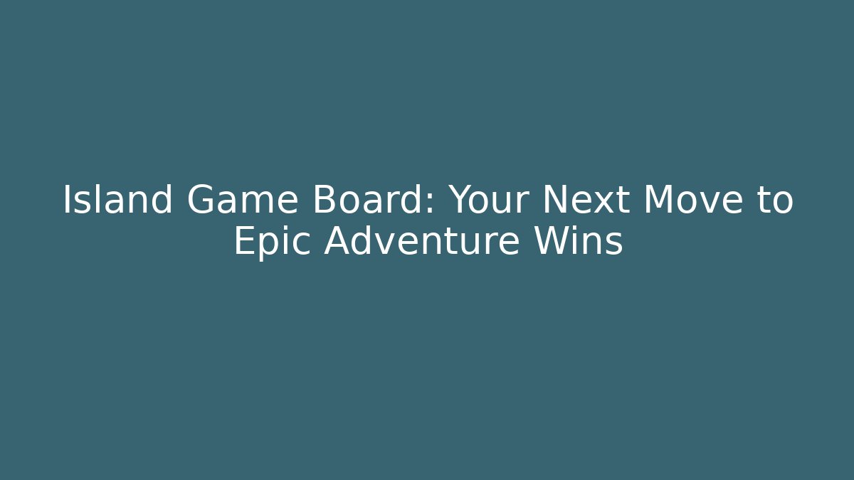 Island Game Board: Your Next Move to Epic Adventure Wins