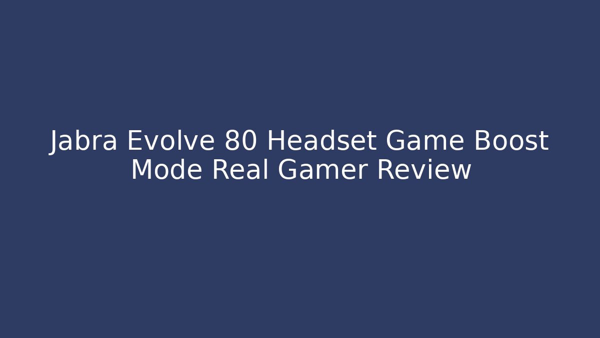 Jabra Evolve 80 Headset Game Boost Mode Real Gamer Review