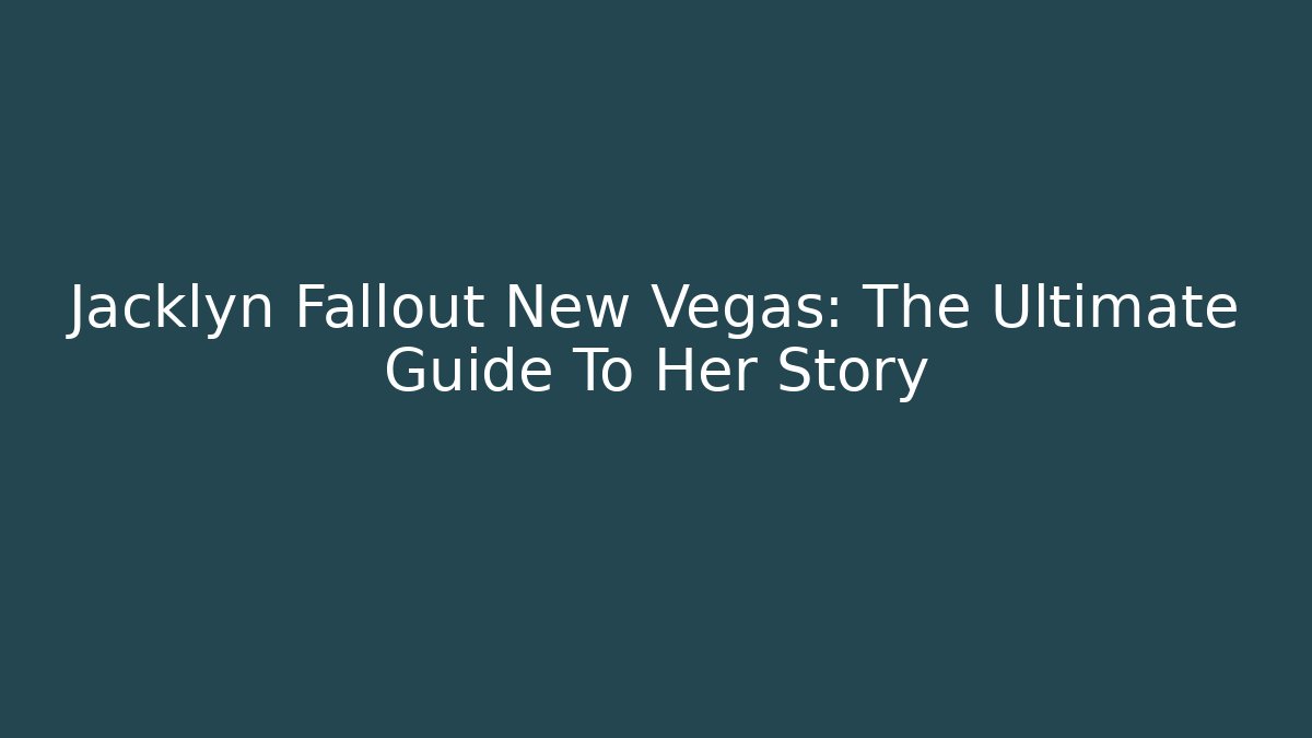 Jacklyn Fallout New Vegas: The Ultimate Guide To Her Story