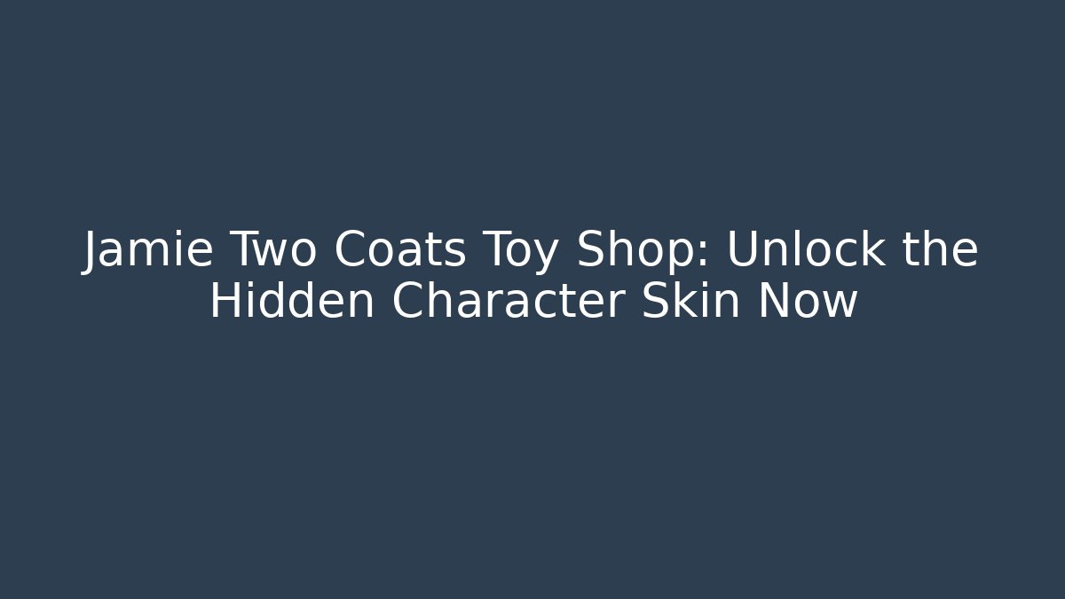 Jamie Two Coats Toy Shop: Unlock the Hidden Character Skin Now