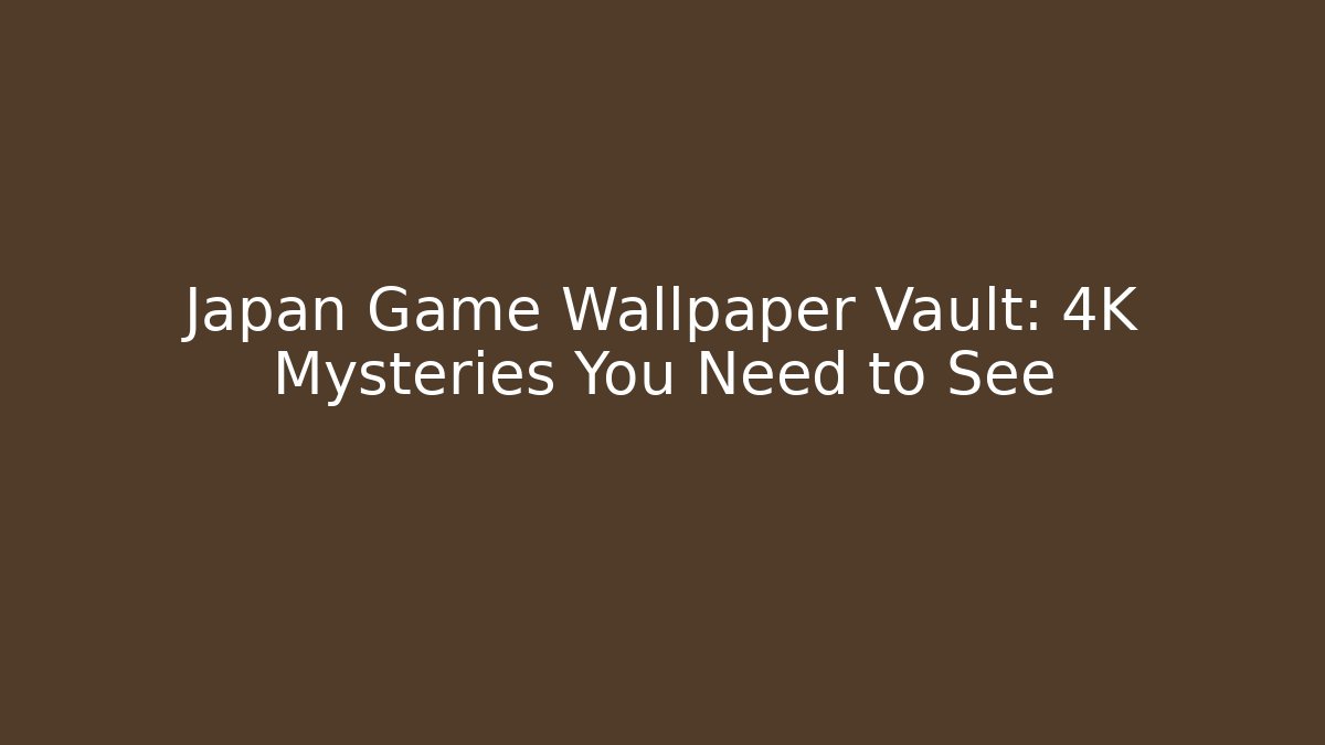 Japan Game Wallpaper Vault: 4K Mysteries You Need to See - Buddy Program
