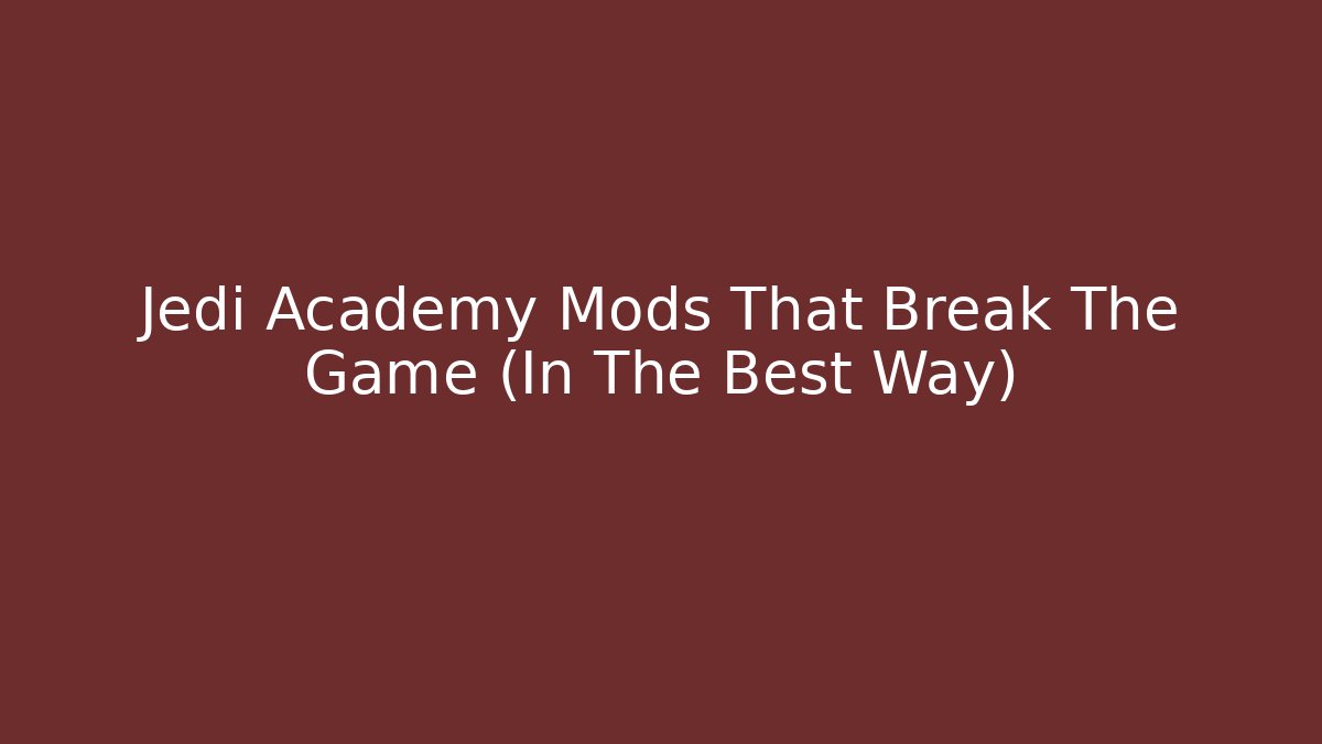 Jedi Academy Mods That Break The Game (In The Best Way)
