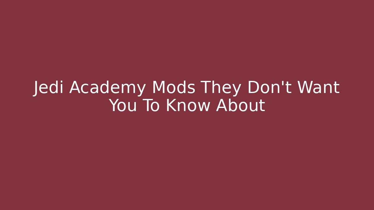 Jedi Academy Mods They Don't Want You To Know About
