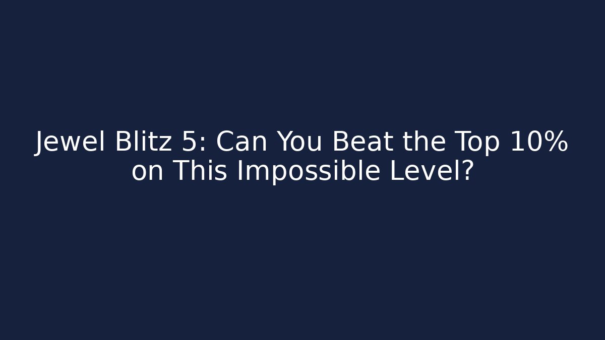 Jewel Blitz 5: Can You Beat the Top 10% on This Impossible Level?