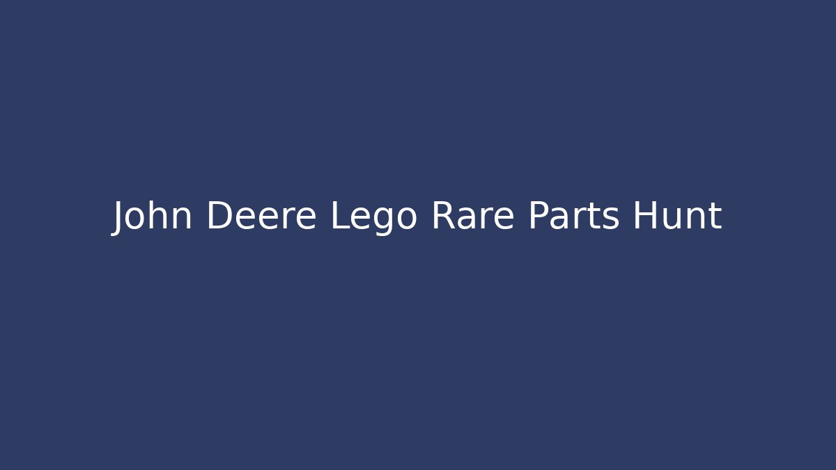 John Deere Lego Rare Parts Hunt