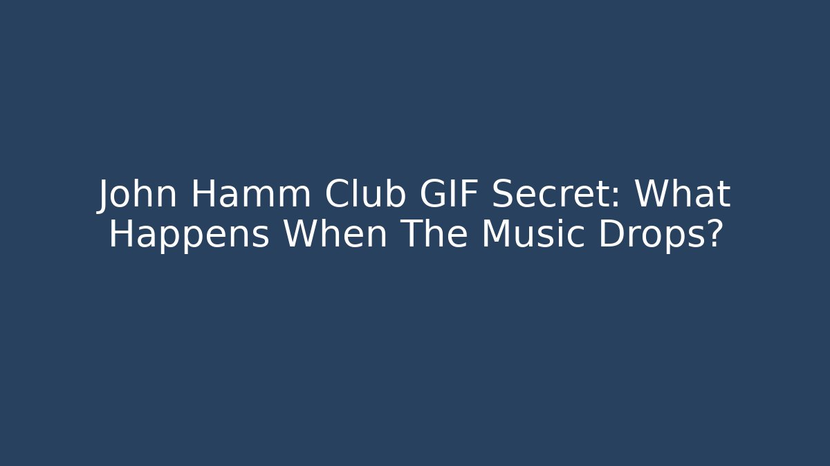 John Hamm Club GIF Secret: What Happens When The Music Drops?