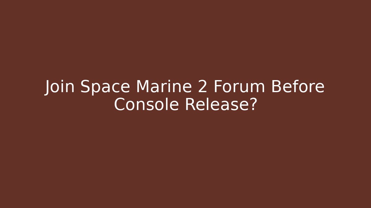 Join Space Marine 2 Forum Before Console Release?