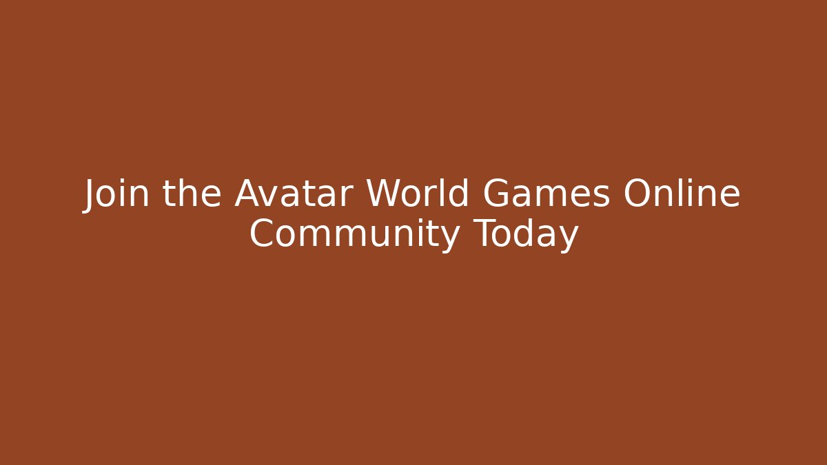 Join the Avatar World Games Online Community Today