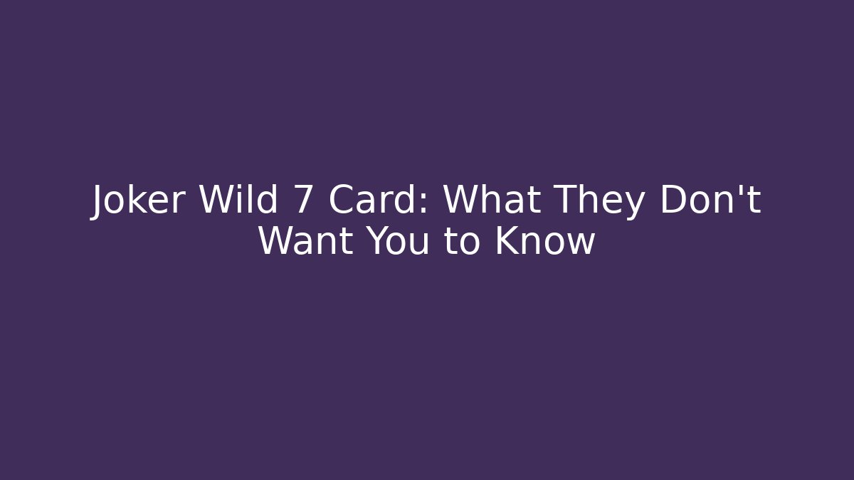 Joker Wild 7 Card: What They Don’t Want You to Know