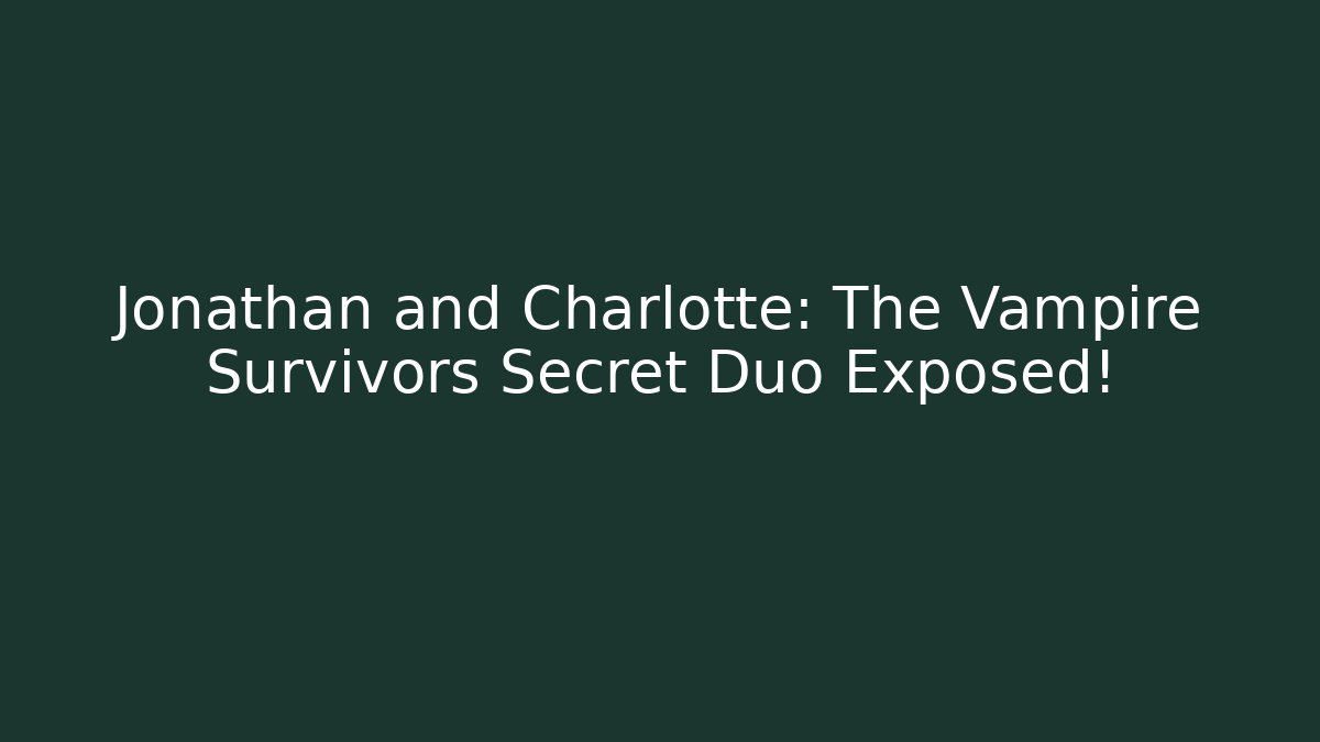 Jonathan and Charlotte: The Vampire Survivors Secret Duo Exposed!