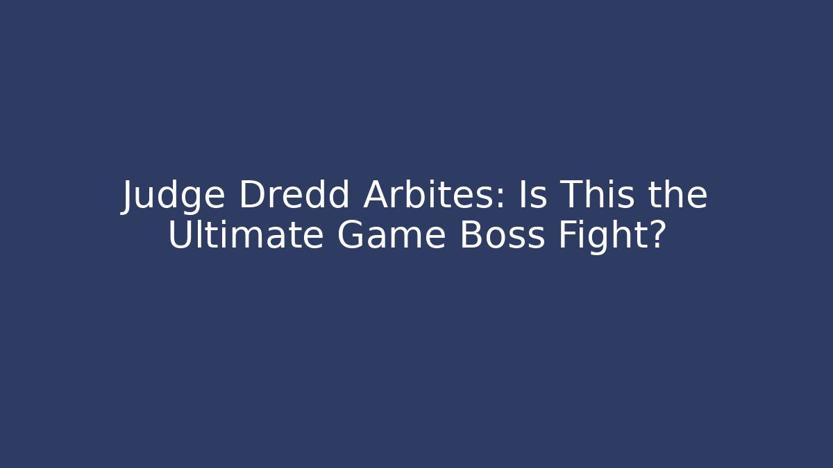 Judge Dredd Arbites: Is This the Ultimate Game Boss Fight?