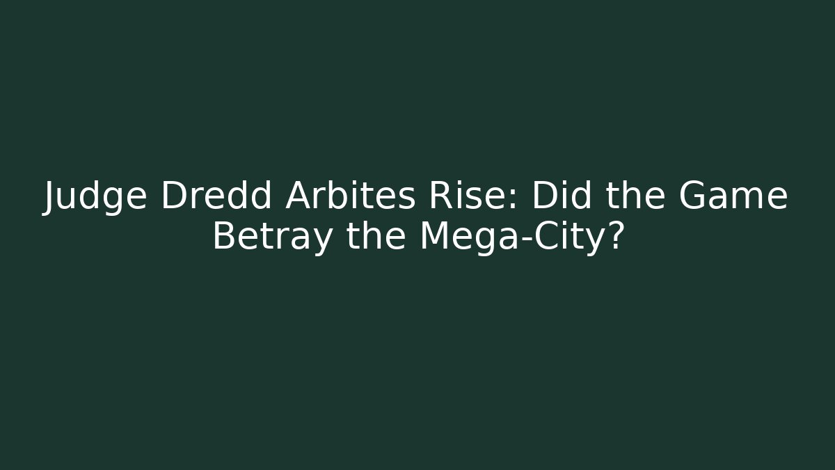 Judge Dredd Arbites Rise: Did the Game Betray the Mega-City?