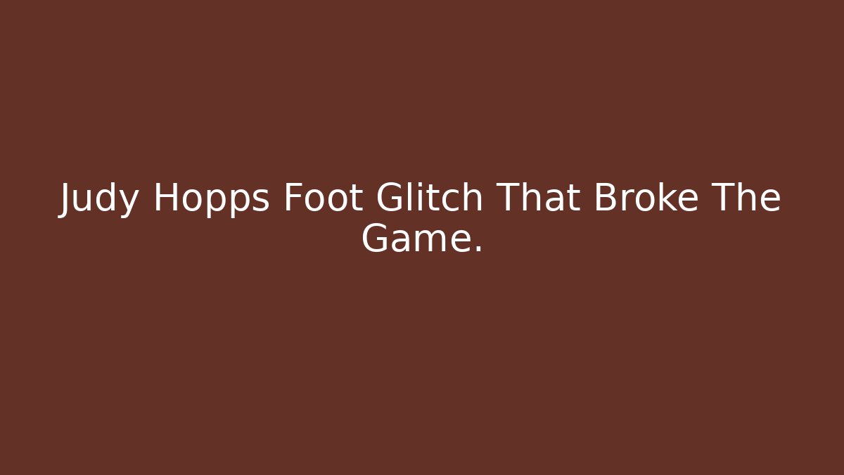 Judy Hopps Foot Glitch That Broke The Game.