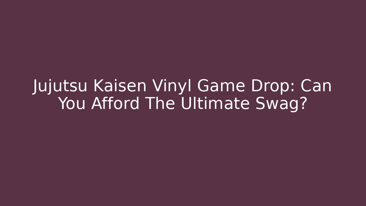 Jujutsu Kaisen Vinyl Game Drop: Can You Afford The Ultimate Swag?