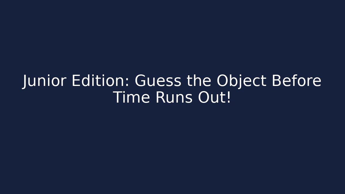 Junior Edition: Guess the Object Before Time Runs Out! - Buddy Program