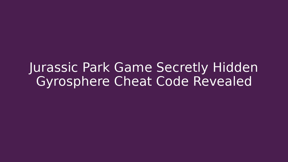 Jurassic Park Game Secretly Hidden Gyrosphere Cheat Code Revealed