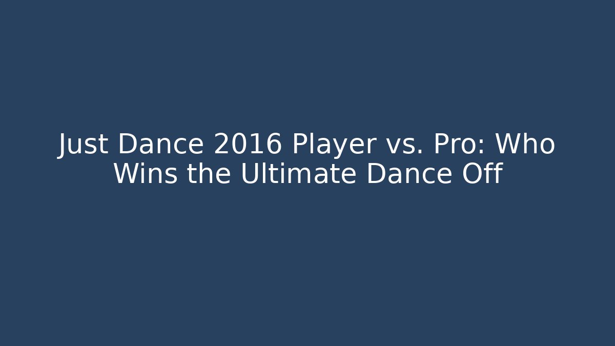 Just Dance 2016 Player vs. Pro: Who Wins the Ultimate Dance Off
