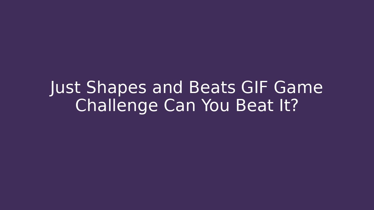 Just Shapes and Beats GIF Game Challenge Can You Beat It?