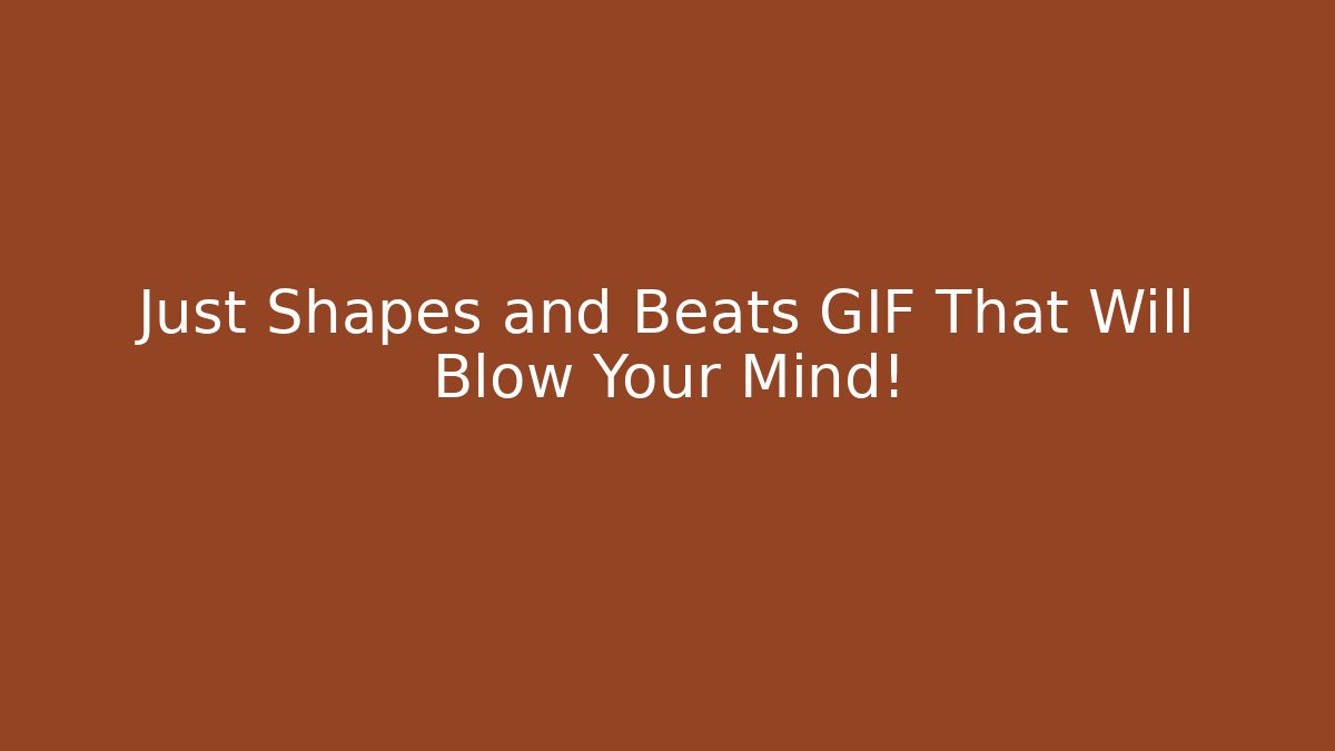 Just Shapes and Beats GIF That Will Blow Your Mind!