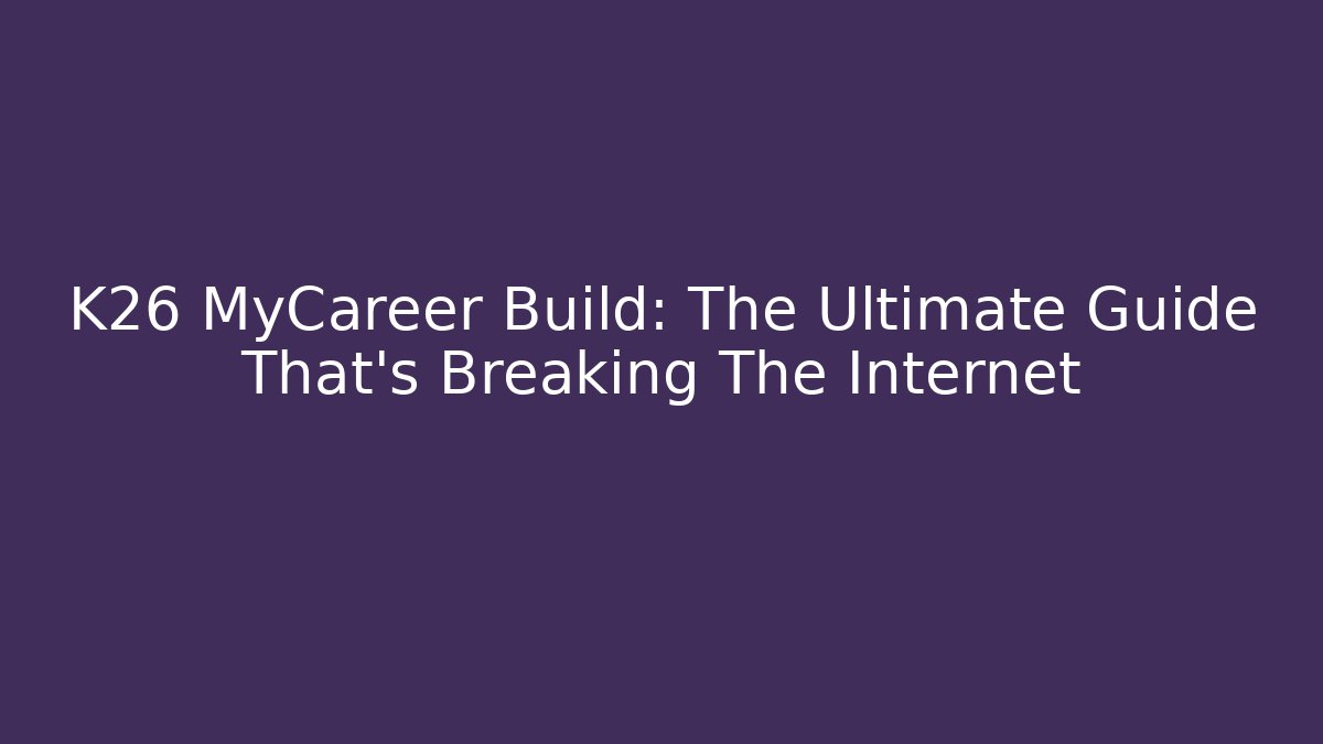 K26 MyCareer Build: The Ultimate Guide That's Breaking The Internet