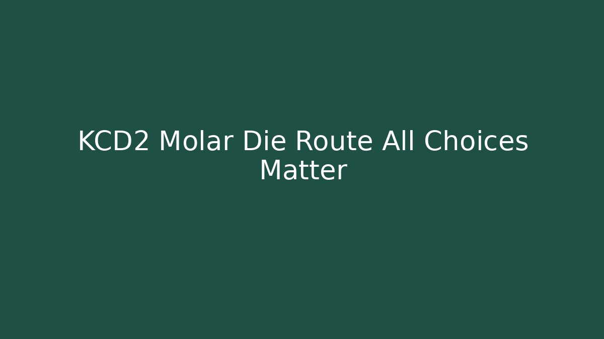 KCD2 Molar Die Route All Choices Matter