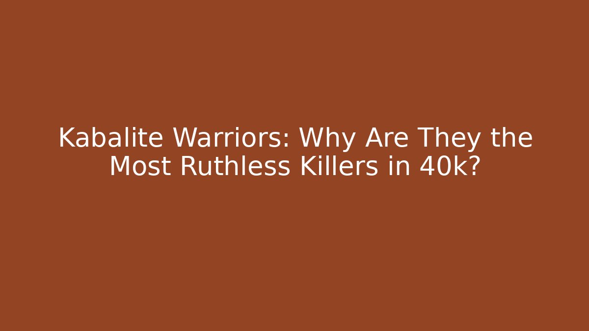 Kabalite Warriors: Why Are They the Most Ruthless Killers in 40k?