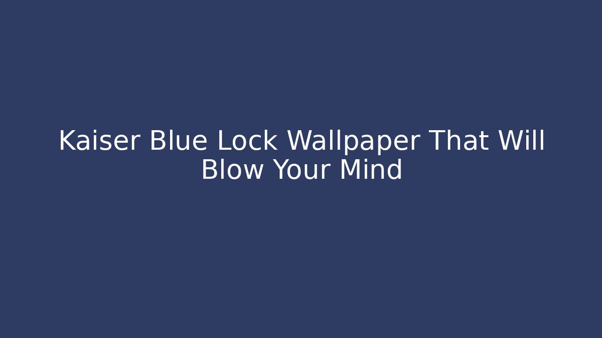 Kaiser Blue Lock Wallpaper That Will Blow Your Mind