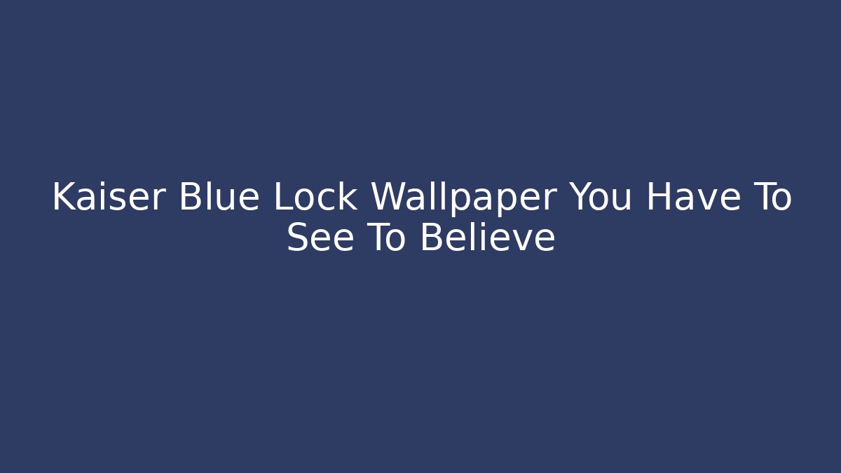 Kaiser Blue Lock Wallpaper You Have To See To Believe