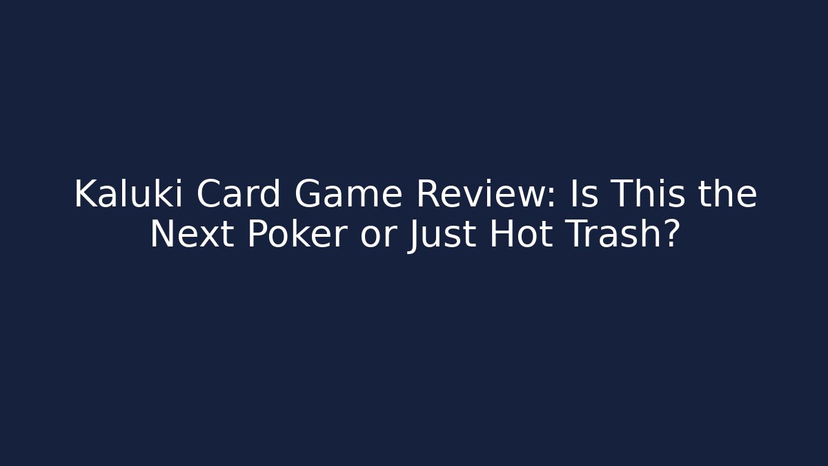 Kaluki Card Game Review: Is This the Next Poker or Just Hot Trash?