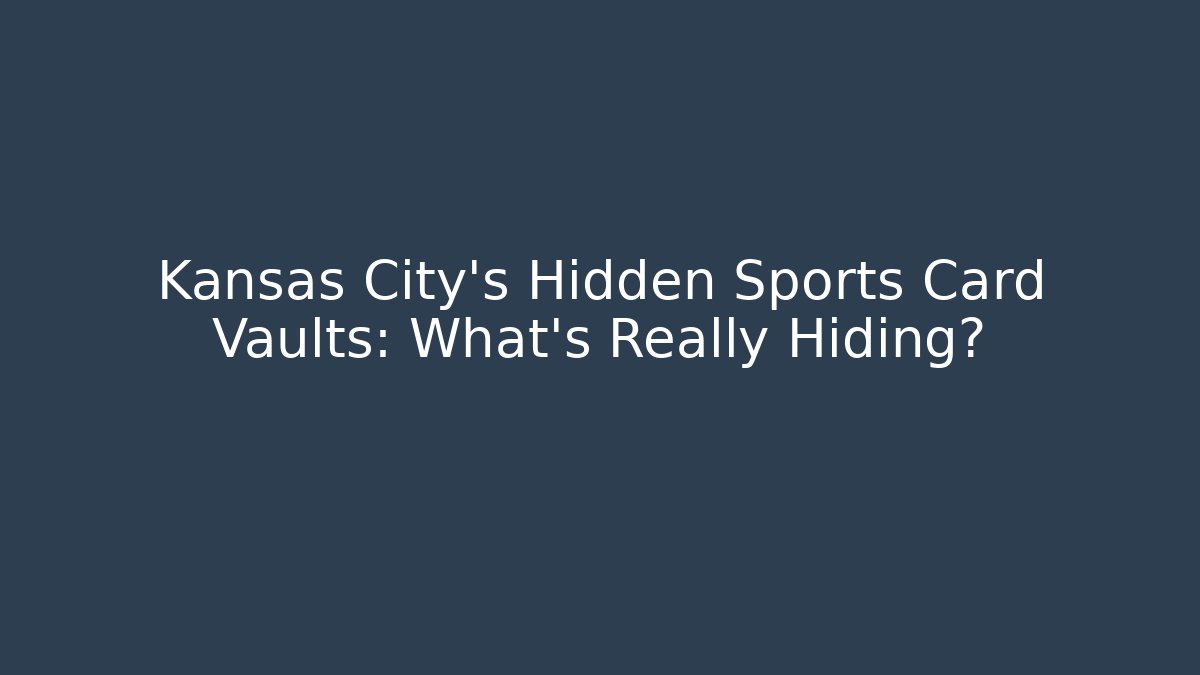 Kansas City's Hidden Sports Card Vaults: What's Really Hiding?