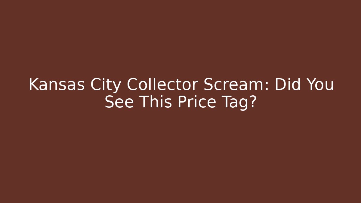 Kansas City Collector Scream: Did You See This Price Tag?