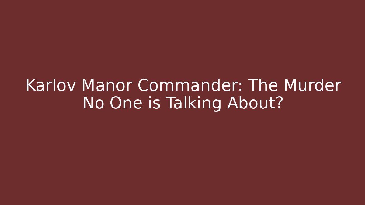 Karlov Manor Commander: The Murder No One is Talking About?