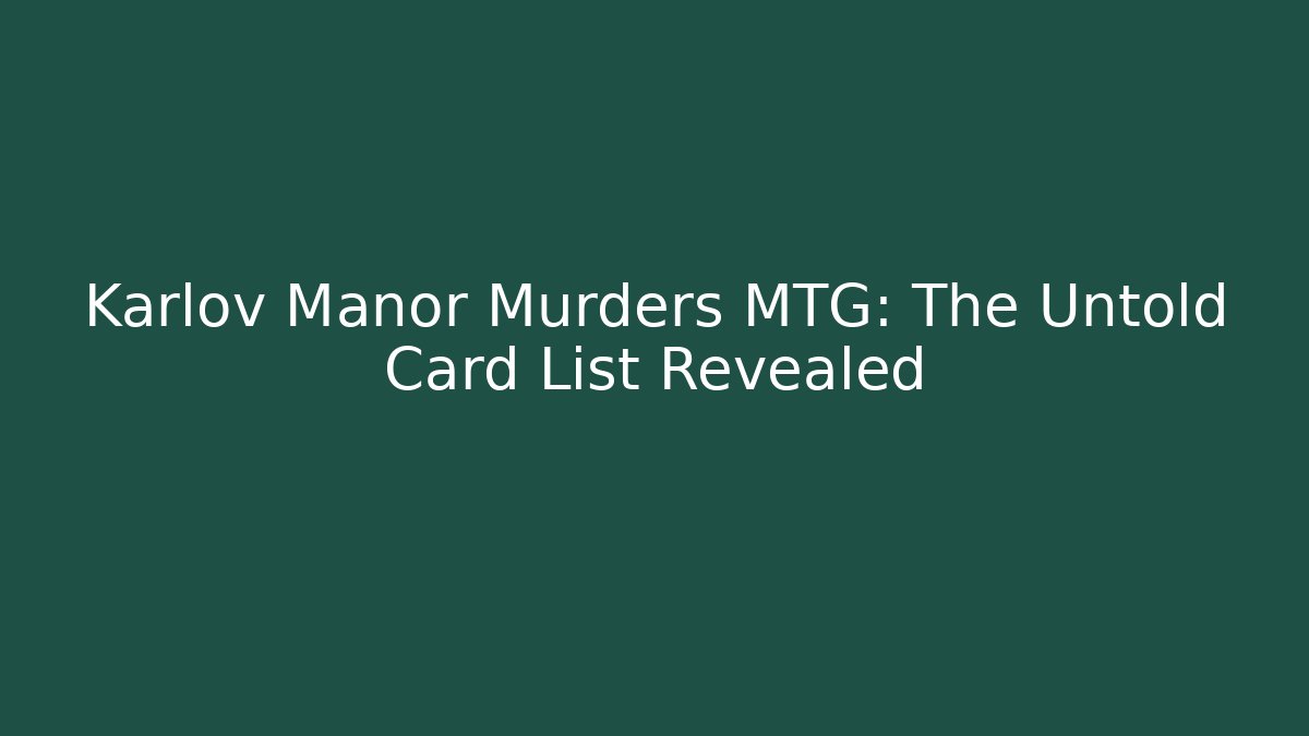 Karlov Manor Murders MTG: The Untold Card List Revealed