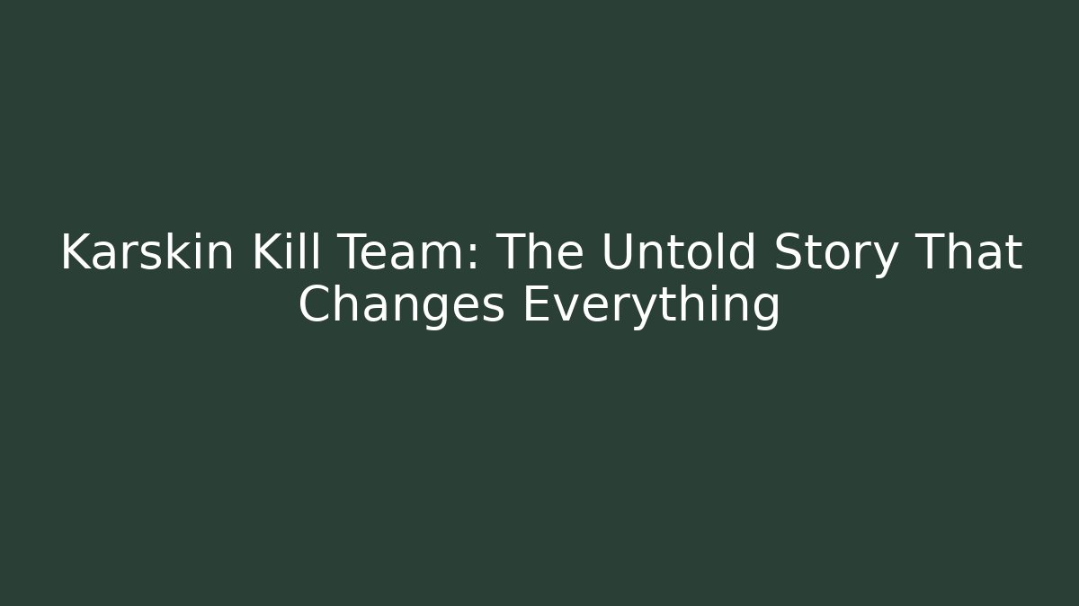 Karskin Kill Team: The Untold Story That Changes Everything