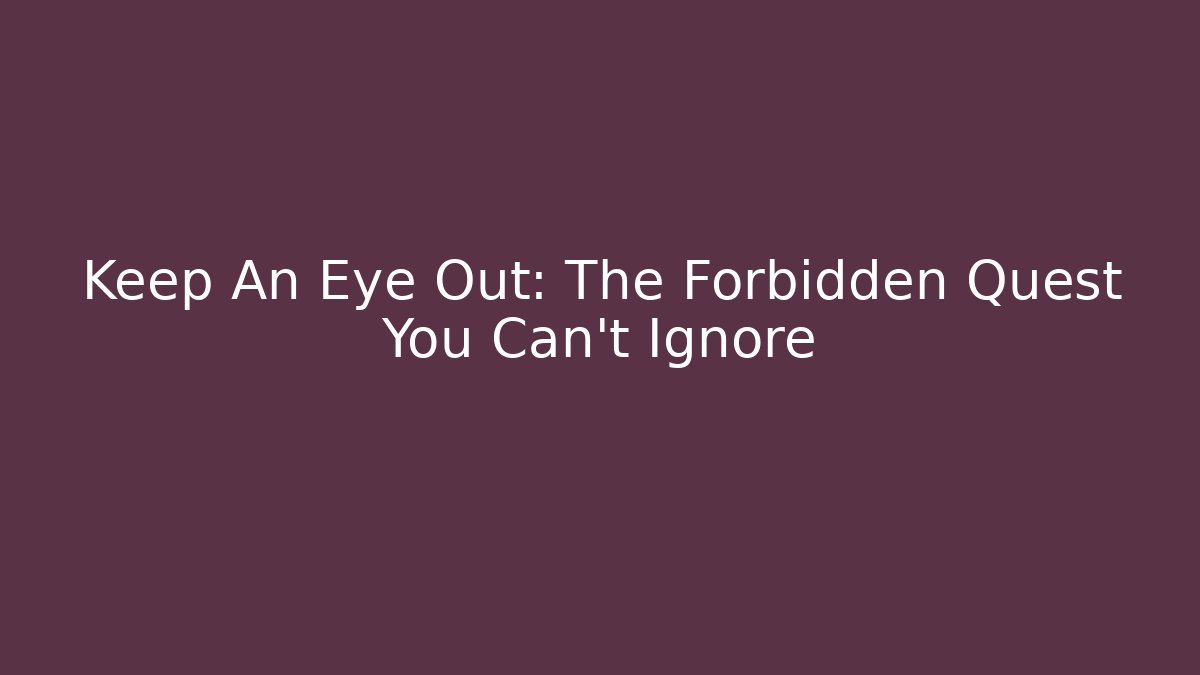 Keep An Eye Out: The Forbidden Quest You Can't Ignore