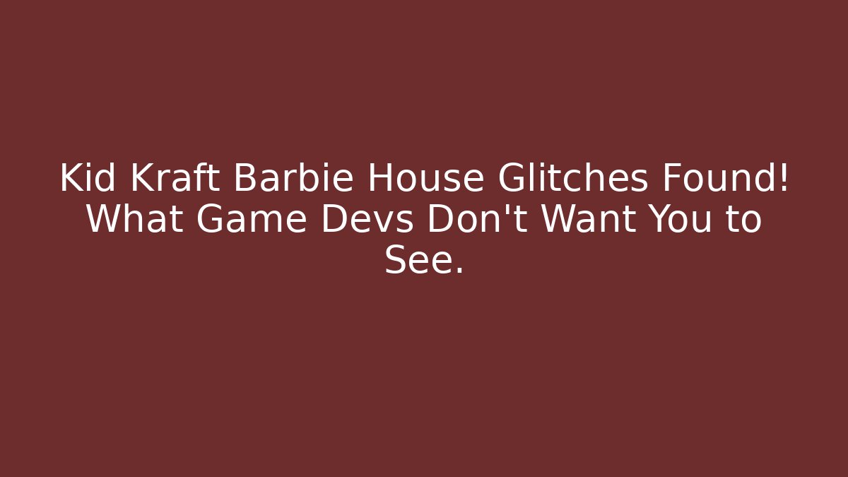 Kid Kraft Barbie House Glitches Found! What Game Devs Don't Want You to See.