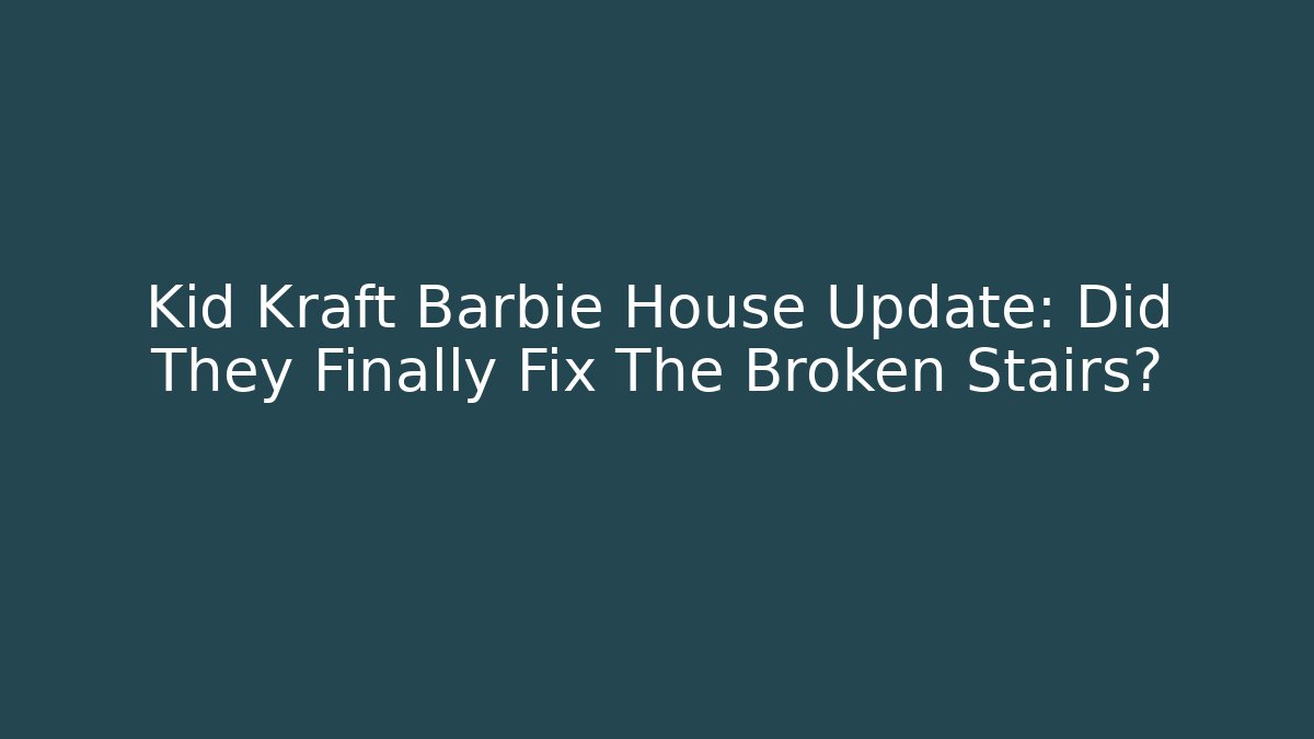 Kid Kraft Barbie House Update: Did They Finally Fix The Broken Stairs?