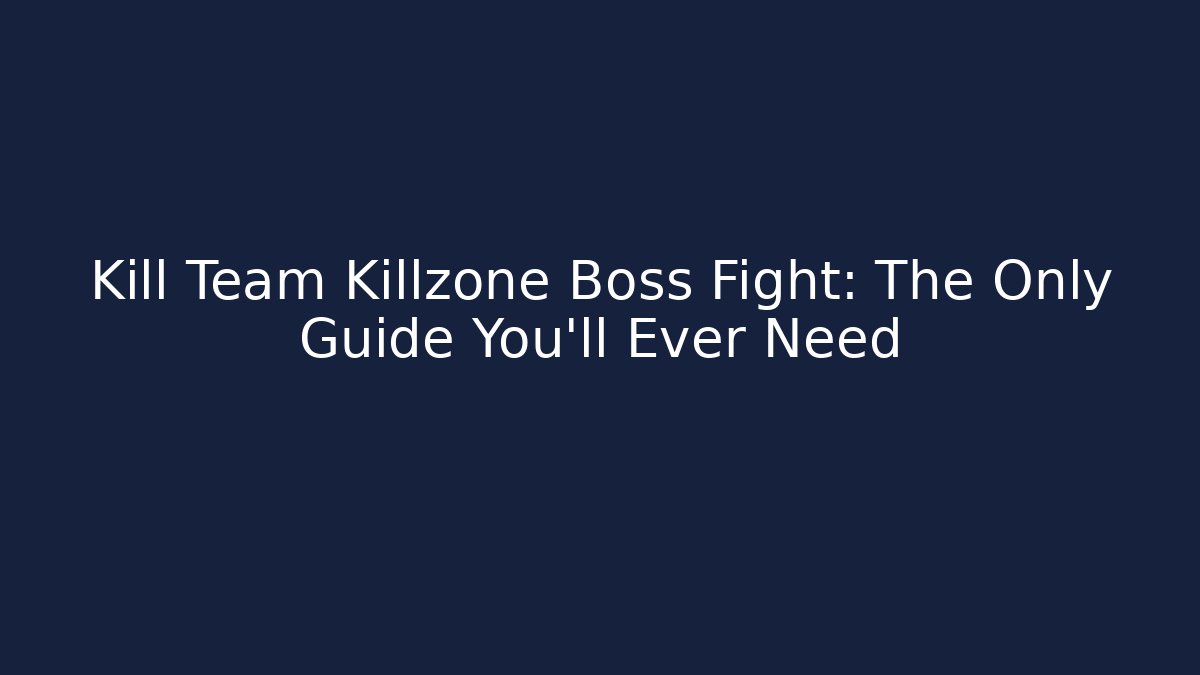 Kill Team Killzone Boss Fight: The Only Guide You'll Ever Need
